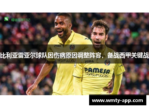 比利亚雷亚尔球队因伤病原因调整阵容，备战西甲关键战