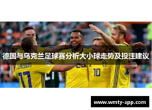德国与乌克兰足球赛分析大小球走势及投注建议