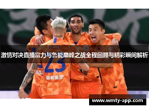 激情对决直播富力与鲁能巅峰之战全程回顾与精彩瞬间解析