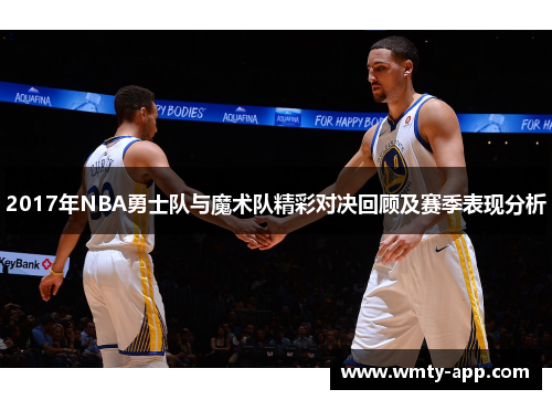 2017年NBA勇士队与魔术队精彩对决回顾及赛季表现分析